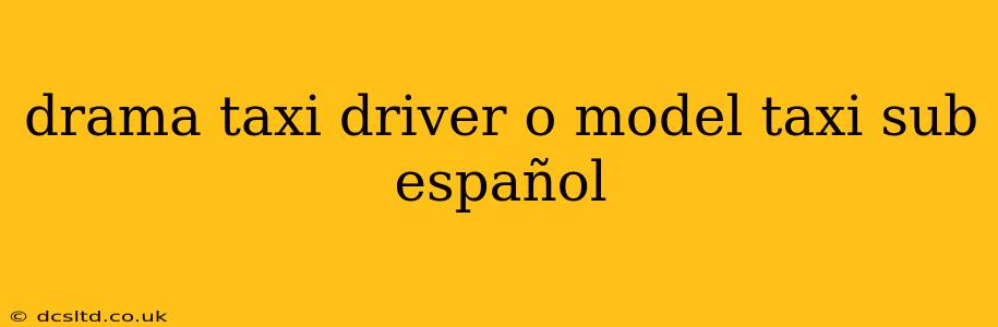 drama taxi driver o model taxi sub español