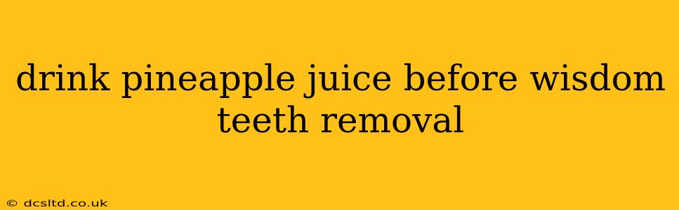 drink pineapple juice before wisdom teeth removal