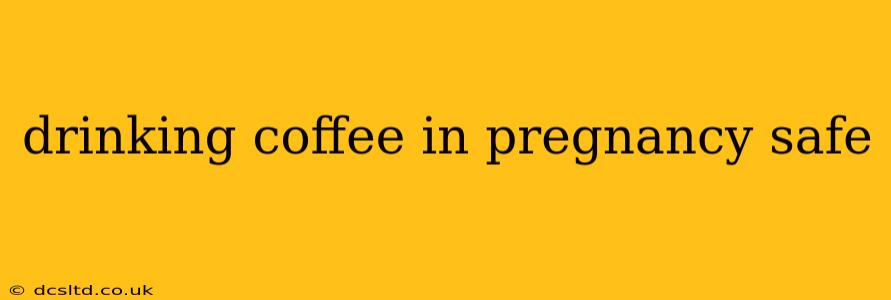 drinking coffee in pregnancy safe
