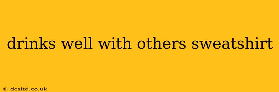 drinks well with others sweatshirt