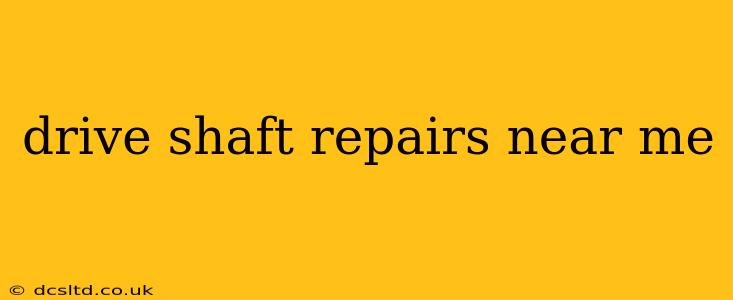 drive shaft repairs near me