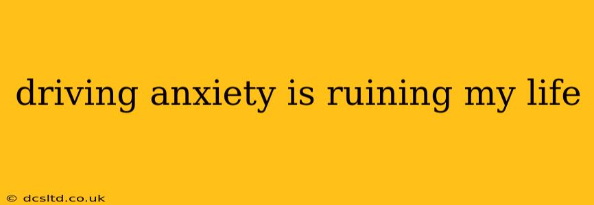 driving anxiety is ruining my life