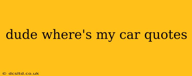 dude where's my car quotes