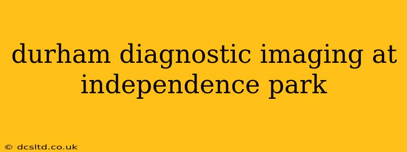 durham diagnostic imaging at independence park