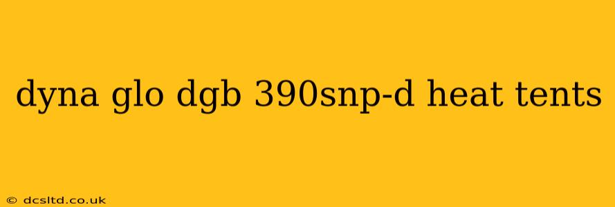 dyna glo dgb 390snp-d heat tents