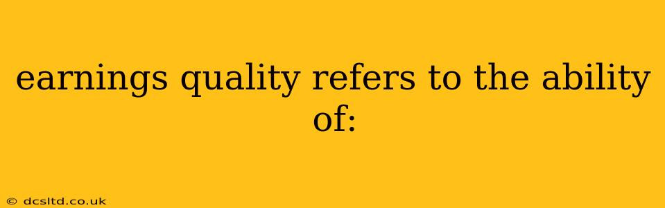 earnings quality refers to the ability of: