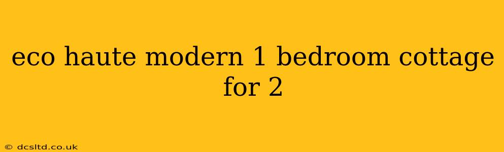 eco haute modern 1 bedroom cottage for 2