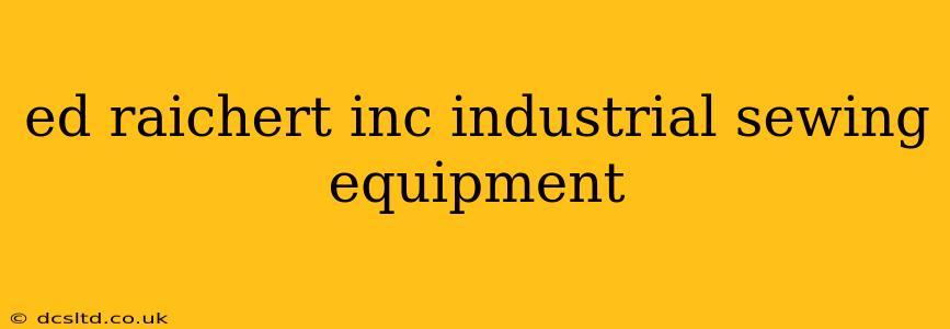 ed raichert inc industrial sewing equipment