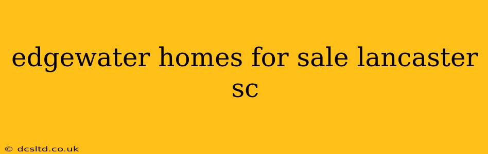 edgewater homes for sale lancaster sc