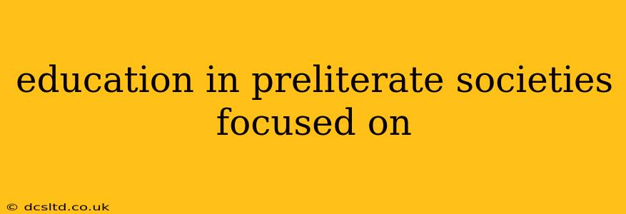 education in preliterate societies focused on
