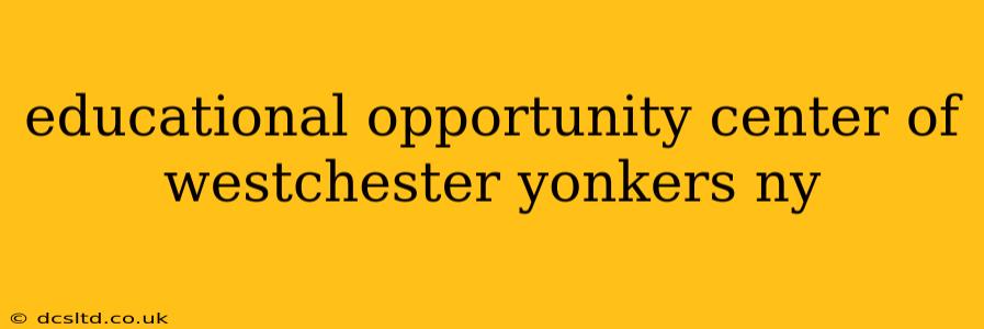 educational opportunity center of westchester yonkers ny