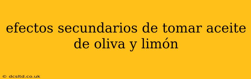 efectos secundarios de tomar aceite de oliva y limón