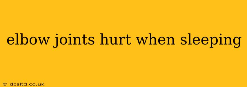 elbow joints hurt when sleeping