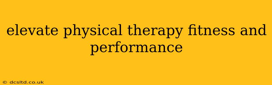 elevate physical therapy fitness and performance