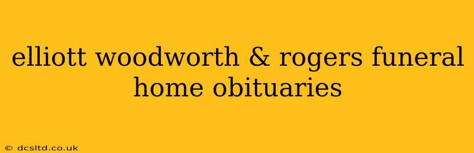 elliott woodworth & rogers funeral home obituaries