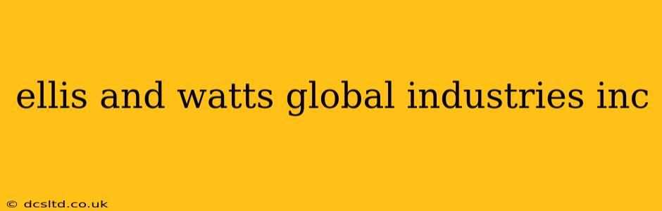 ellis and watts global industries inc