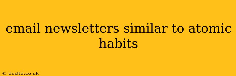 email newsletters similar to atomic habits