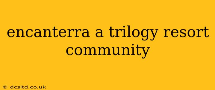 encanterra a trilogy resort community