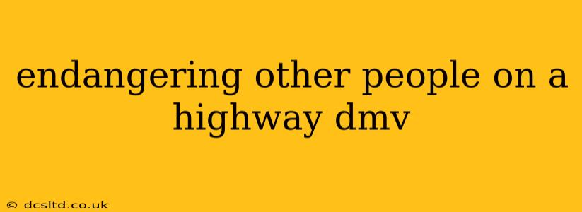 endangering other people on a highway dmv
