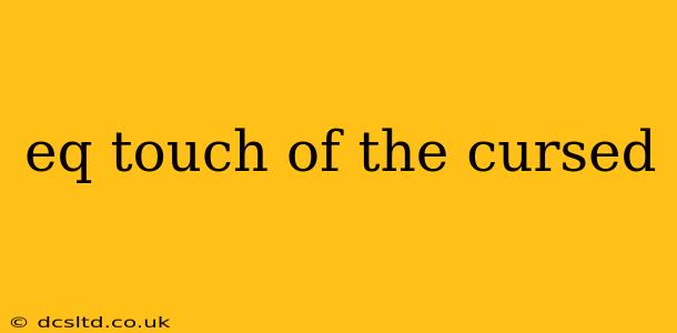 eq touch of the cursed