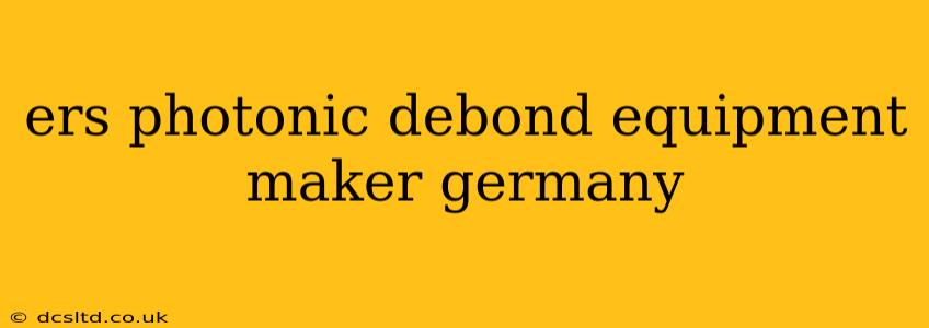 ers photonic debond equipment maker germany