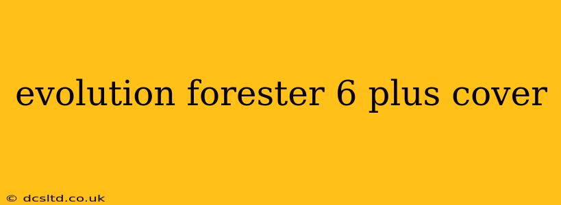 evolution forester 6 plus cover