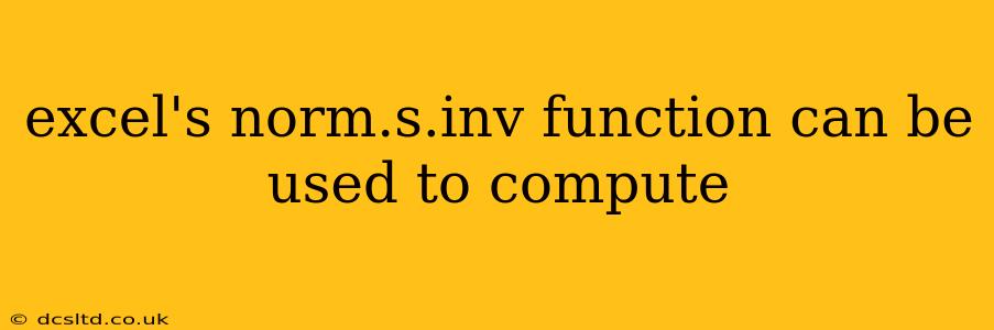 excel's norm.s.inv function can be used to compute