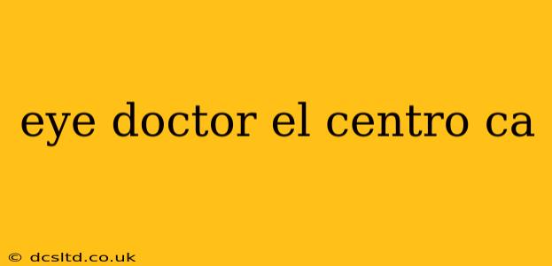 eye doctor el centro ca