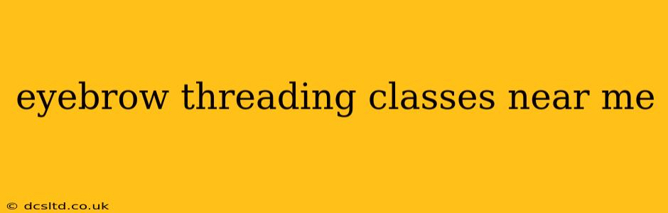 eyebrow threading classes near me