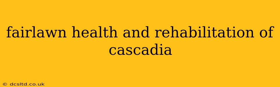 fairlawn health and rehabilitation of cascadia
