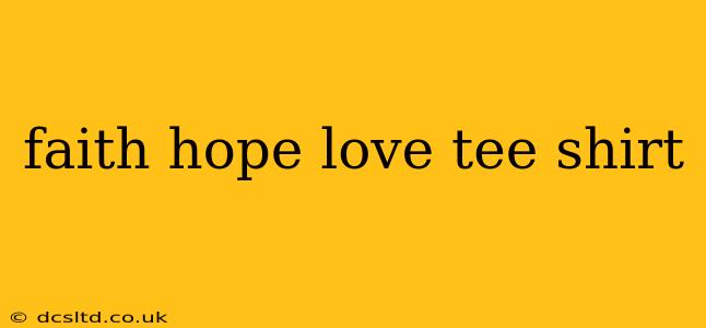 faith hope love tee shirt