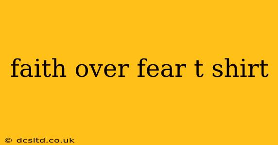 faith over fear t shirt