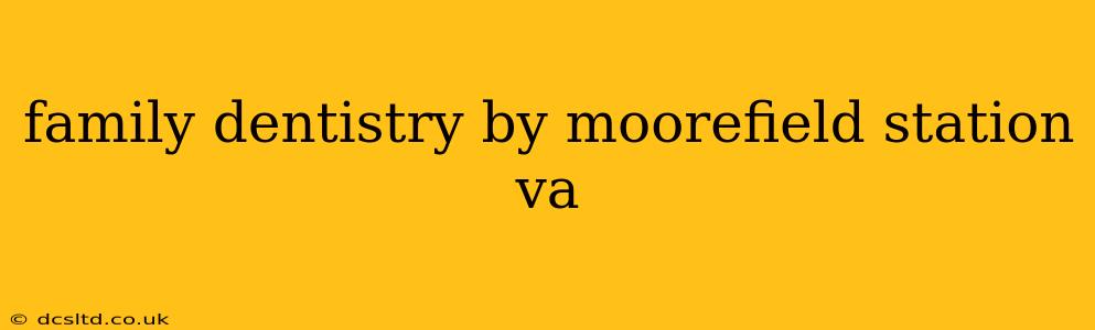 family dentistry by moorefield station va