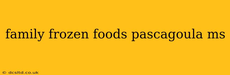 family frozen foods pascagoula ms