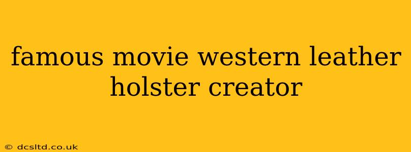 famous movie western leather holster creator