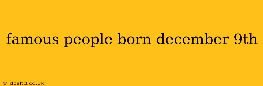 famous people born december 9th