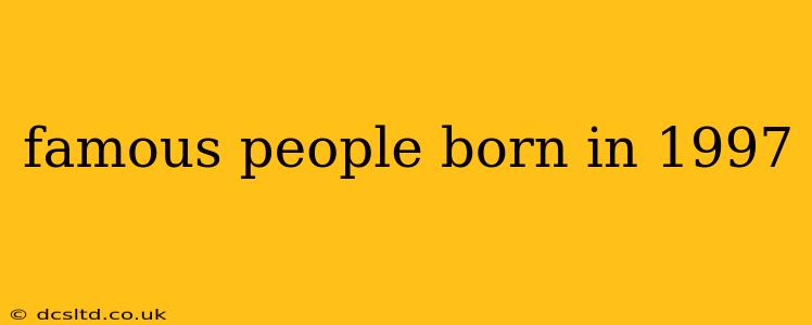 famous people born in 1997