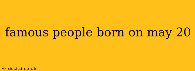 famous people born on may 20