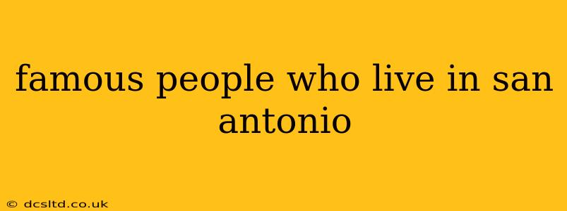 famous people who live in san antonio