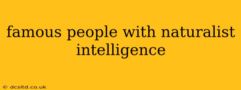 famous people with naturalist intelligence