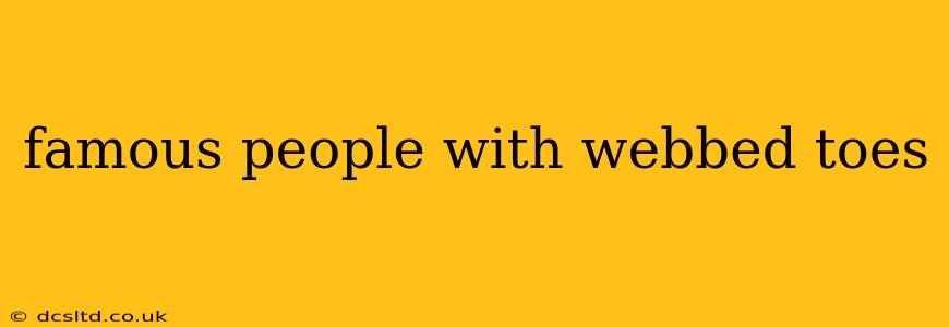 famous people with webbed toes