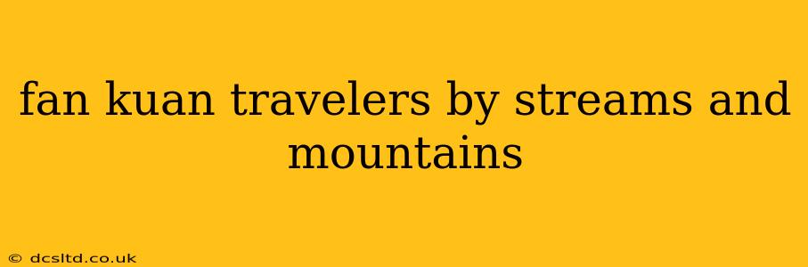 fan kuan travelers by streams and mountains