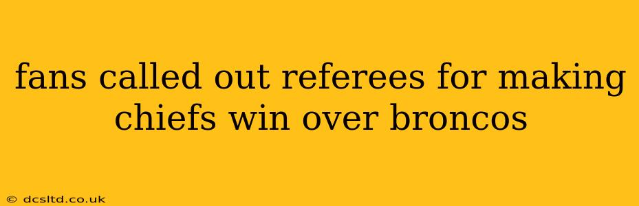 fans called out referees for making chiefs win over broncos