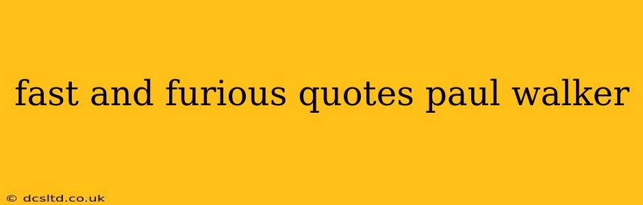 fast and furious quotes paul walker