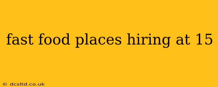 fast food places hiring at 15