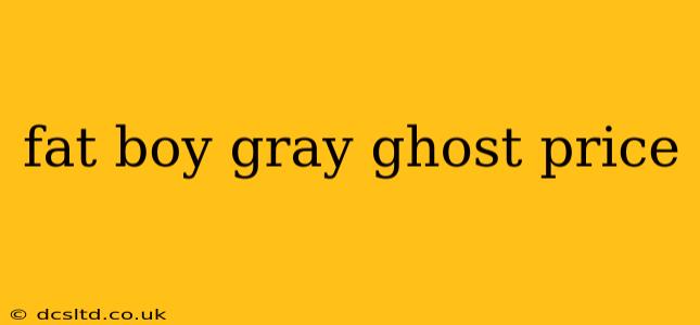 fat boy gray ghost price