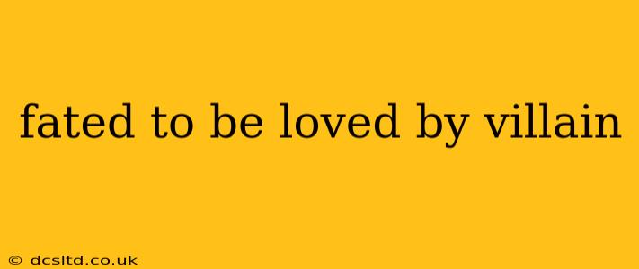 fated to be loved by villain
