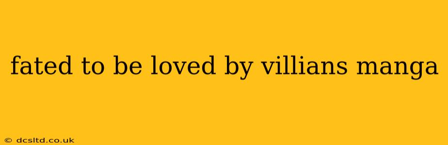 fated to be loved by villians manga