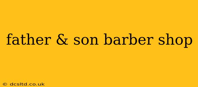 father & son barber shop