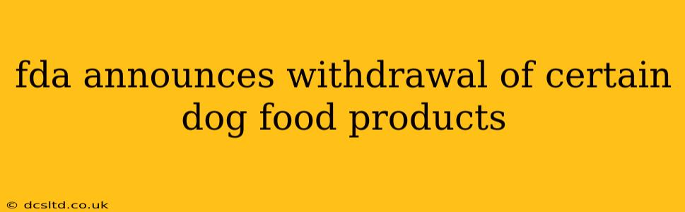fda announces withdrawal of certain dog food products